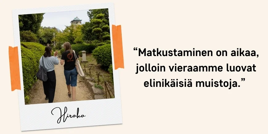 “Matkustaminen on aikaa, jolloin vieraamme luovat elinikäisiä muistoja.”  – Hiroko