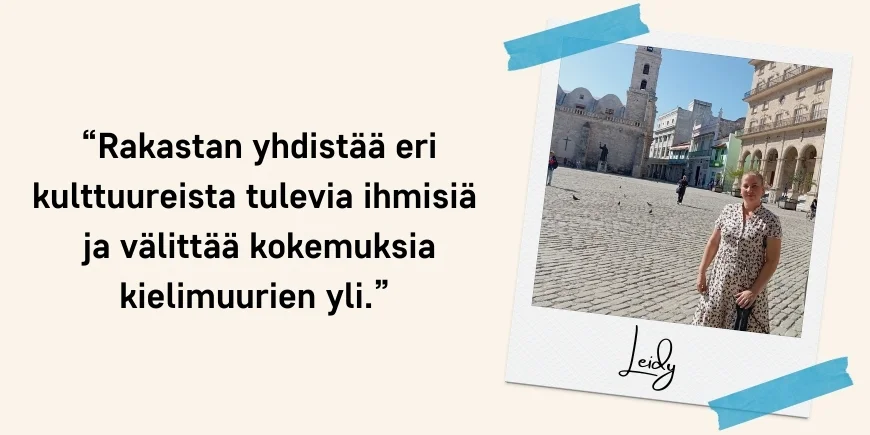 “Rakastan yhdistää eri kulttuureista tulevia ihmisiä ja välittää kokemuksia kielimuurien yli.” – Leidy