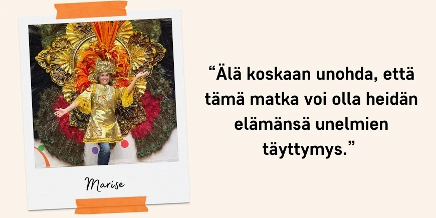 “Älä koskaan unohda, että tämä matka voi olla heidän elämänsä unelmien täyttymys.” – Marise